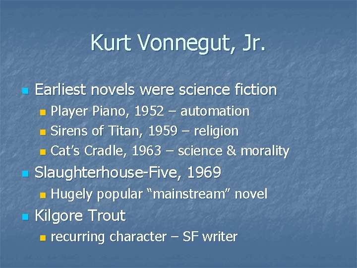 Kurt Vonnegut, Jr. n Earliest novels were science fiction Player Piano, 1952 – automation