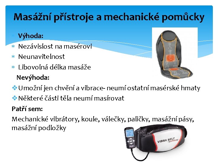 Masážní přístroje a mechanické pomůcky Výhoda: Nezávislost na masérovi Neunavitelnost Libovolná délka masáže Nevýhoda: