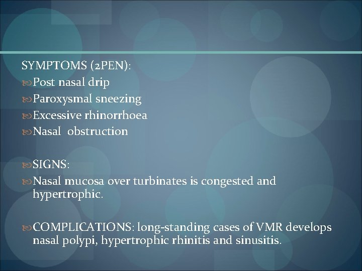 SYMPTOMS (2 PEN): Post nasal drip Paroxysmal sneezing Excessive rhinorrhoea Nasal obstruction SIGNS: Nasal SYMPTOMS (2 PEN): Post nasal drip Paroxysmal sneezing Excessive rhinorrhoea Nasal obstruction SIGNS: Nasal