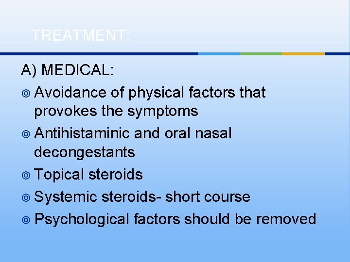 TREATMENT: A) MEDICAL: ¥ Avoidance of physical factors that provokes the symptoms ¥ Antihistaminic TREATMENT: A) MEDICAL: ¥ Avoidance of physical factors that provokes the symptoms ¥ Antihistaminic