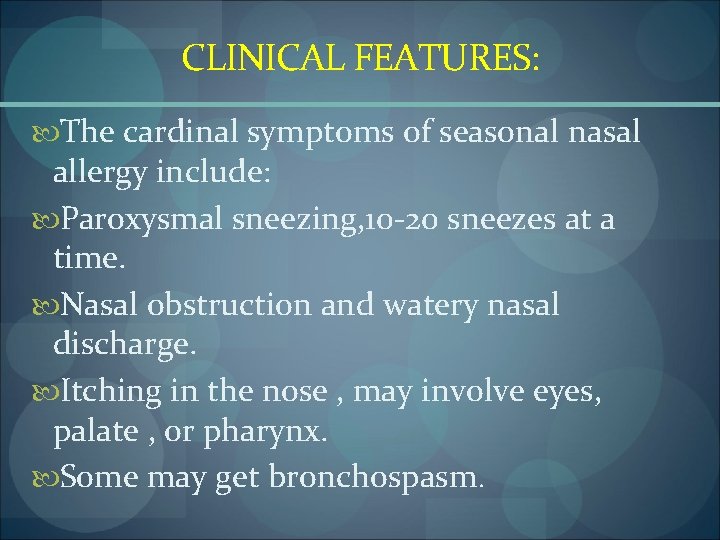 CLINICAL FEATURES: The cardinal symptoms of seasonal nasal allergy include: Paroxysmal sneezing, 10 -20 CLINICAL FEATURES: The cardinal symptoms of seasonal nasal allergy include: Paroxysmal sneezing, 10 -20