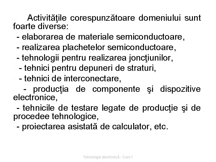 Activităţile corespunzătoare domeniului sunt foarte diverse: • - elaborarea de materiale semiconductoare, • -