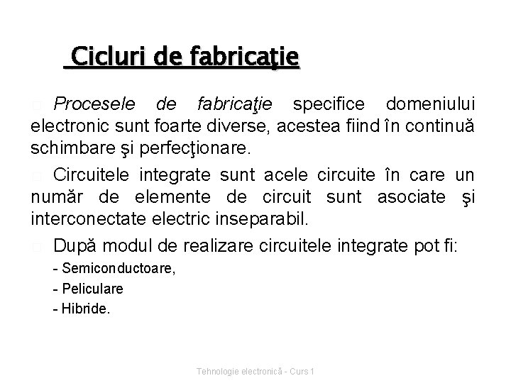 Cicluri de fabricaţie Procesele de fabricaţie specifice domeniului electronic sunt foarte diverse, acestea fiind