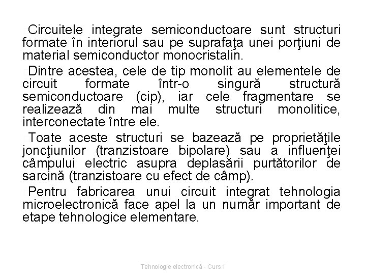 �Circuitele integrate semiconductoare sunt structuri formate în interiorul sau pe suprafaţa unei porţiuni de