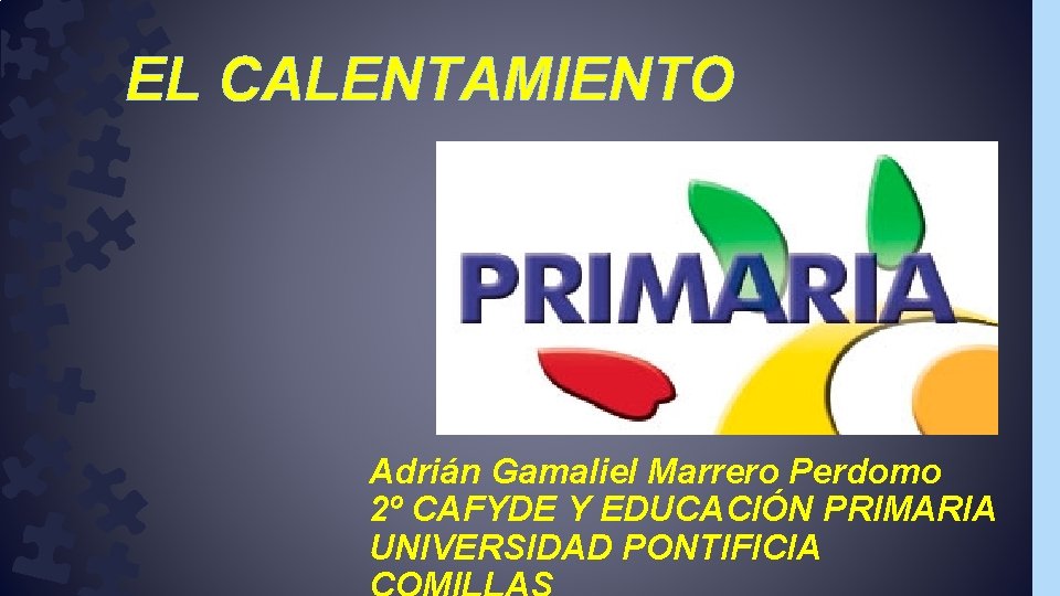 EL CALENTAMIENTO Adrián Gamaliel Marrero Perdomo 2º CAFYDE Y EDUCACIÓN PRIMARIA UNIVERSIDAD PONTIFICIA 