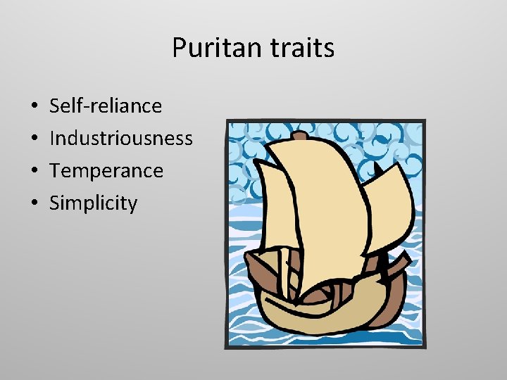 Puritan traits • • Self-reliance Industriousness Temperance Simplicity 