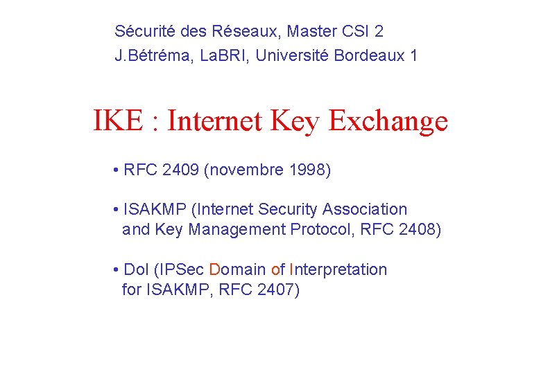 Sécurité des Réseaux, Master CSI 2 J. Bétréma, La. BRI, Université Bordeaux 1 IKE