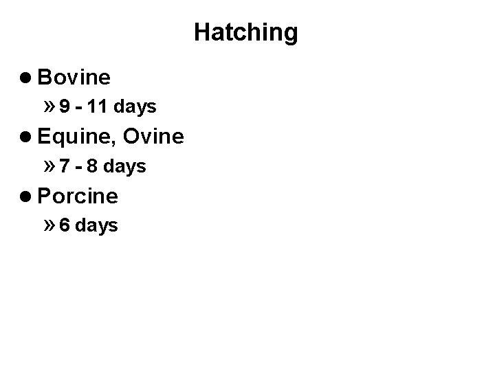 Hatching l Bovine » 9 - 11 days l Equine, Ovine » 7 -