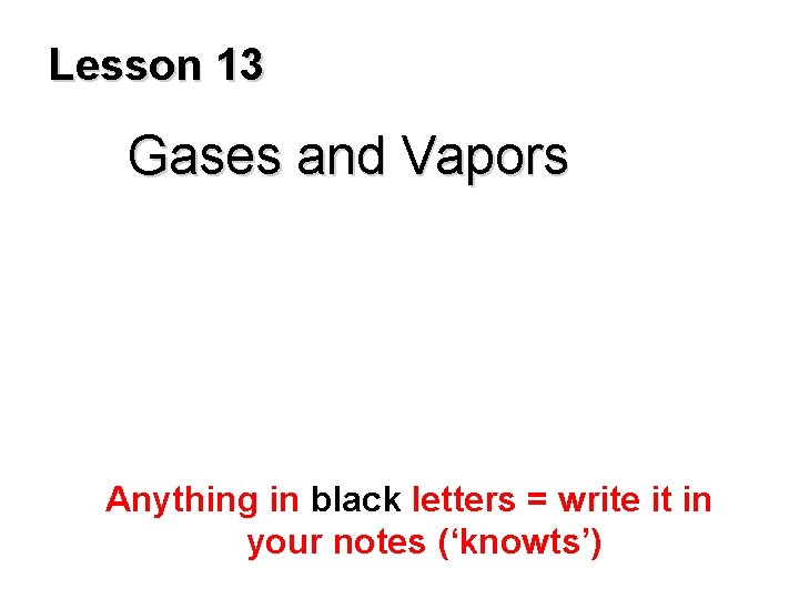 Lesson 13 Gases and Vapors Anything in black letters = write it in your