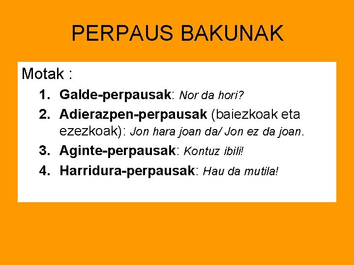 PERPAUS BAKUNAK Motak : 1. Galde-perpausak: Nor da hori? 2. Adierazpen-perpausak (baiezkoak eta ezezkoak):