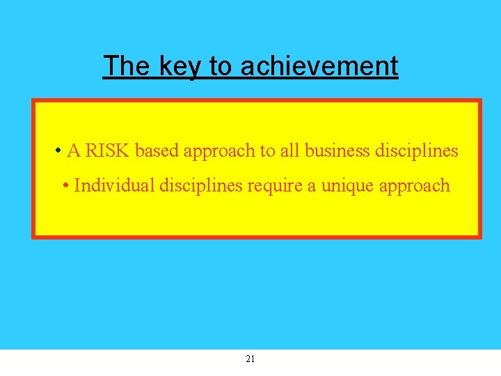 The key to achievement • A RISK based approach to all business disciplines •