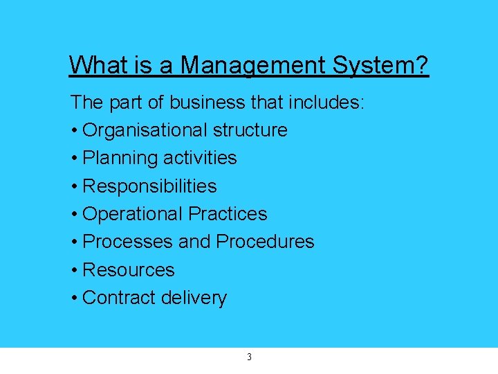 What is a Management System? The part of business that includes: • Organisational structure