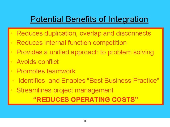 Potential Benefits of Integration • • Reduces duplication, overlap and disconnects Reduces internal function