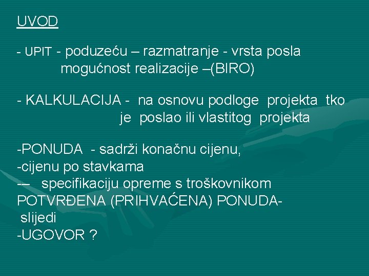 UVOD - UPIT - poduzeću – razmatranje - vrsta posla mogućnost realizacije –(BIRO) -