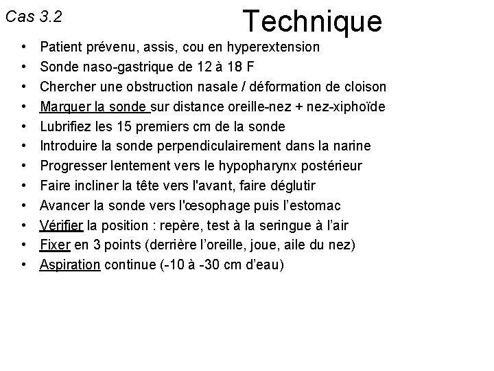 Cas 3. 2 • • • Technique Patient prévenu, assis, cou en hyperextension Sonde