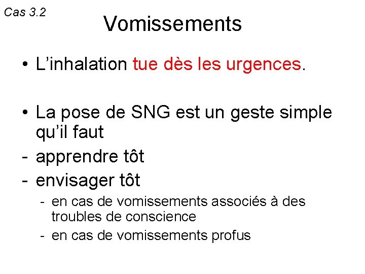 Cas 3. 2 Vomissements • L’inhalation tue dès les urgences. • La pose de