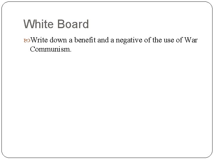 White Board Write down a benefit and a negative of the use of War