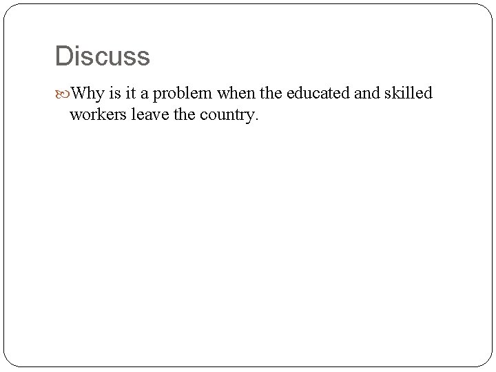 Discuss Why is it a problem when the educated and skilled workers leave the