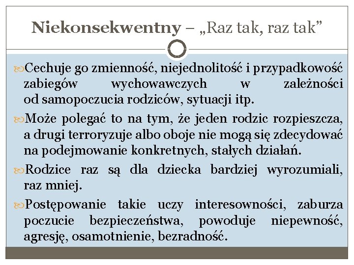 Niekonsekwentny – „Raz tak, raz tak” Cechuje go zmienność, niejednolitość i przypadkowość zabiegów wychowawczych