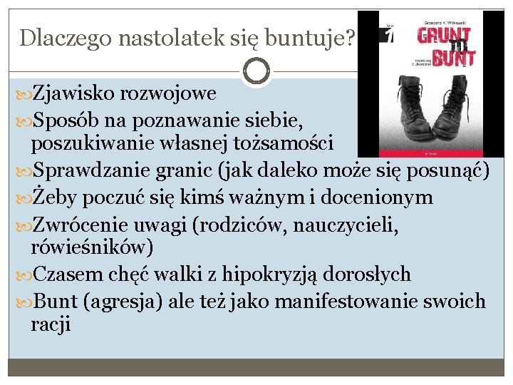 Dlaczego nastolatek się buntuje? Zjawisko rozwojowe Sposób na poznawanie siebie, poszukiwanie własnej tożsamości Sprawdzanie