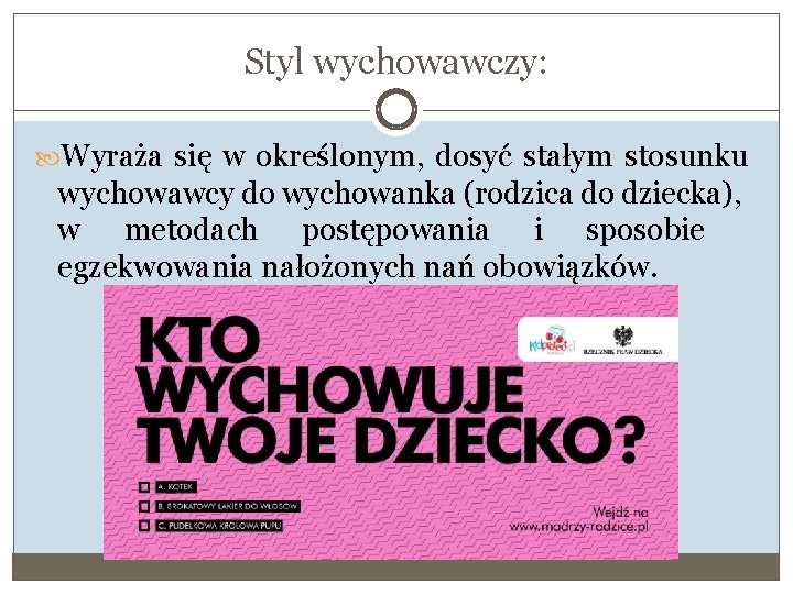 Styl wychowawczy: Wyraża się w określonym, dosyć stałym stosunku wychowawcy do wychowanka (rodzica do Styl wychowawczy: Wyraża się w określonym, dosyć stałym stosunku wychowawcy do wychowanka (rodzica do