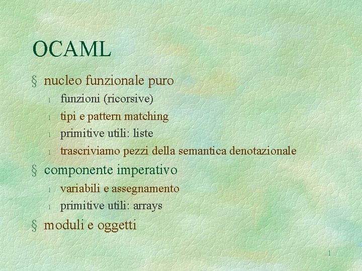 OCAML § nucleo funzionale puro l l funzioni (ricorsive) tipi e pattern matching primitive