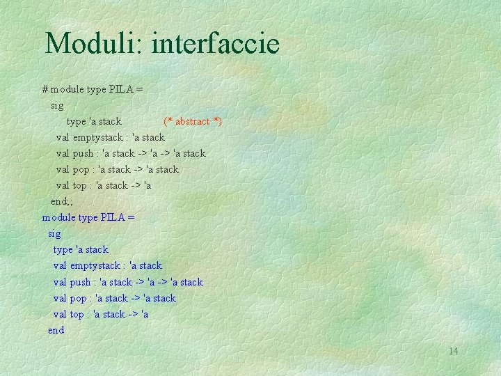 Moduli: interfaccie # module type PILA = sig type 'a stack (* abstract *)