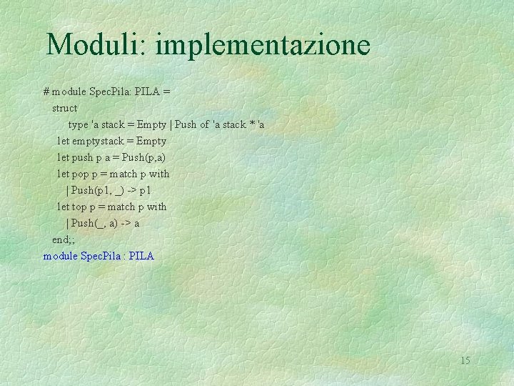 Moduli: implementazione # module Spec. Pila: PILA = struct type 'a stack = Empty