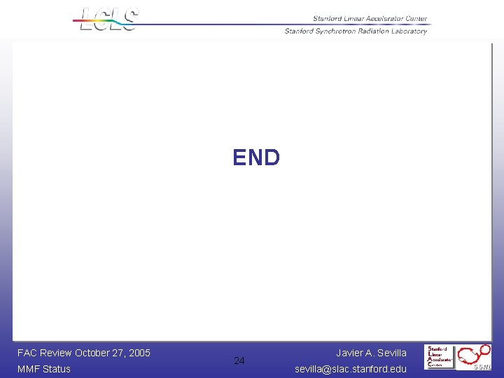 END FAC Review October 27, 2005 MMF Status 24 Javier A. Sevilla sevilla@slac. stanford.