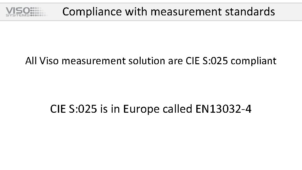 Compliance with measurement standards All Viso measurement solution are CIE S: 025 compliant CIE