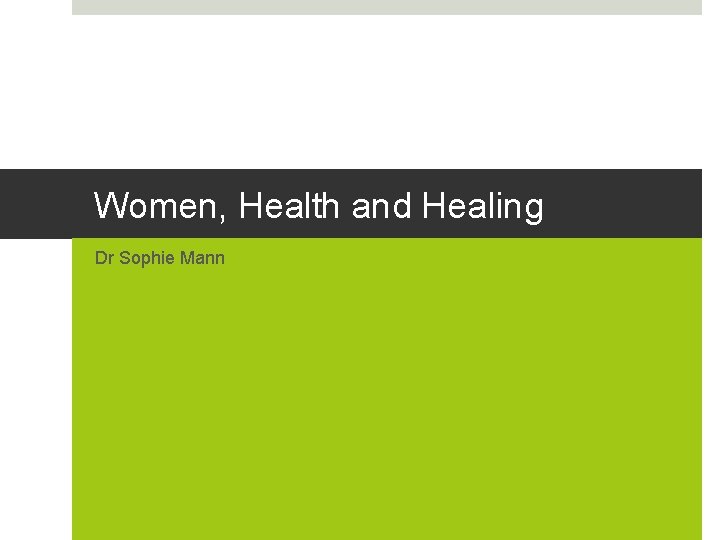 Women, Health and Healing Dr Sophie Mann 