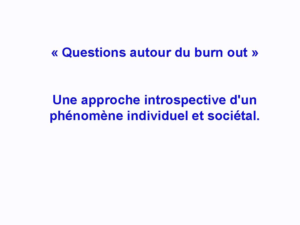  « Questions autour du burn out » Une approche introspective d'un phénomène individuel