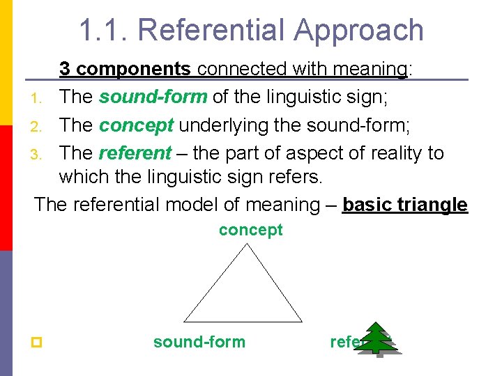 1. 1. Referential Approach 3 components connected with meaning: 1. The sound-form of the