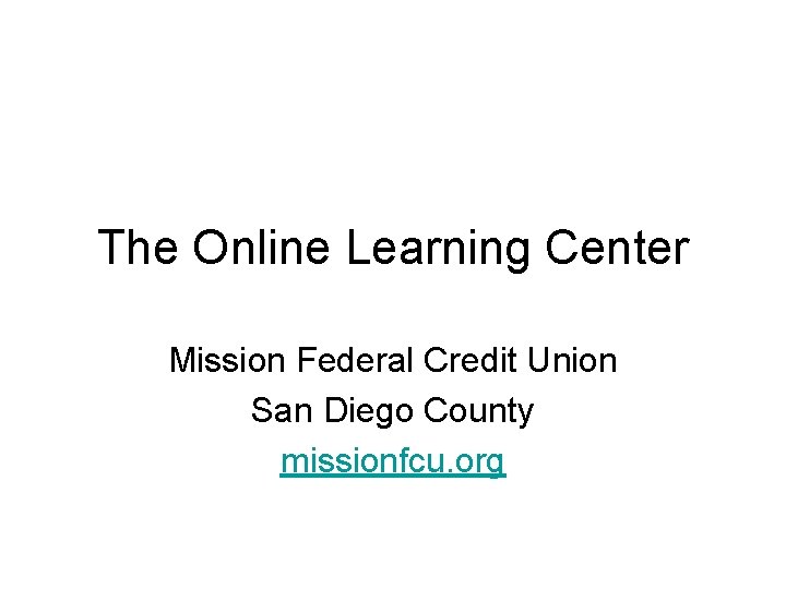 The Online Learning Center Mission Federal Credit Union San Diego County missionfcu. org 