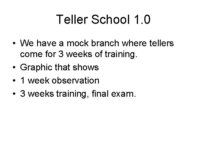 Teller School 1. 0 • We have a mock branch where tellers come for