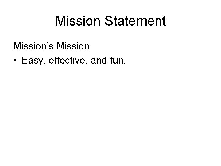 Mission Statement Mission’s Mission • Easy, effective, and fun. 