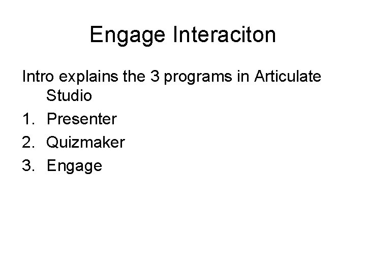 Engage Interaciton Intro explains the 3 programs in Articulate Studio 1. Presenter 2. Quizmaker