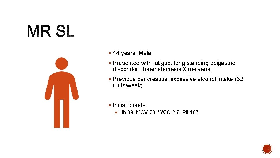 § 44 years, Male § Presented with fatigue, long standing epigastric discomfort, haematemesis &