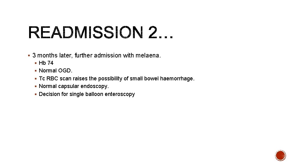 § 3 months later, further admission with melaena. § Hb 74 § Normal OGD.