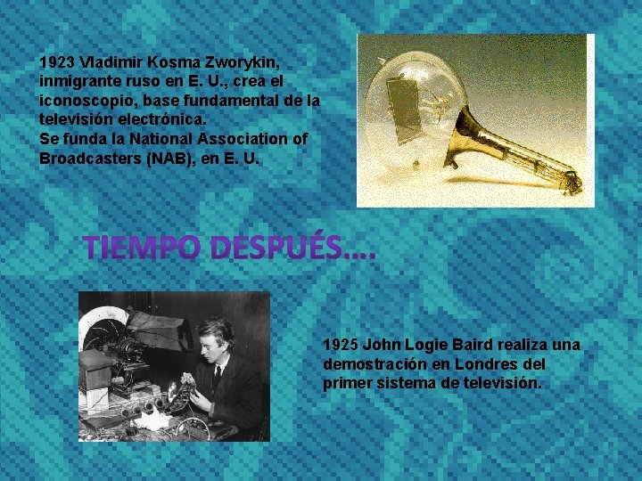 1923 Vladimir Kosma Zworykin, inmigrante ruso en E. U. , crea el iconoscopio, base