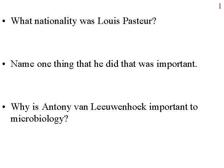 1 • What nationality was Louis Pasteur? • Name one thing that he did