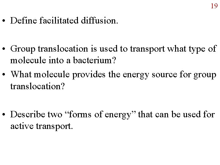 19 • Define facilitated diffusion. • Group translocation is used to transport what type