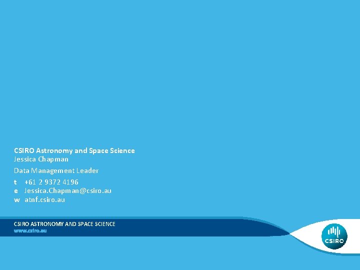 CSIRO Astronomy and Space Science Jessica Chapman Data Management Leader t +61 2 9372