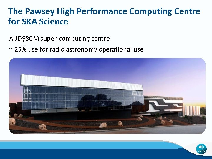 The Pawsey High Performance Computing Centre for SKA Science AUD$80 M super-computing centre ~