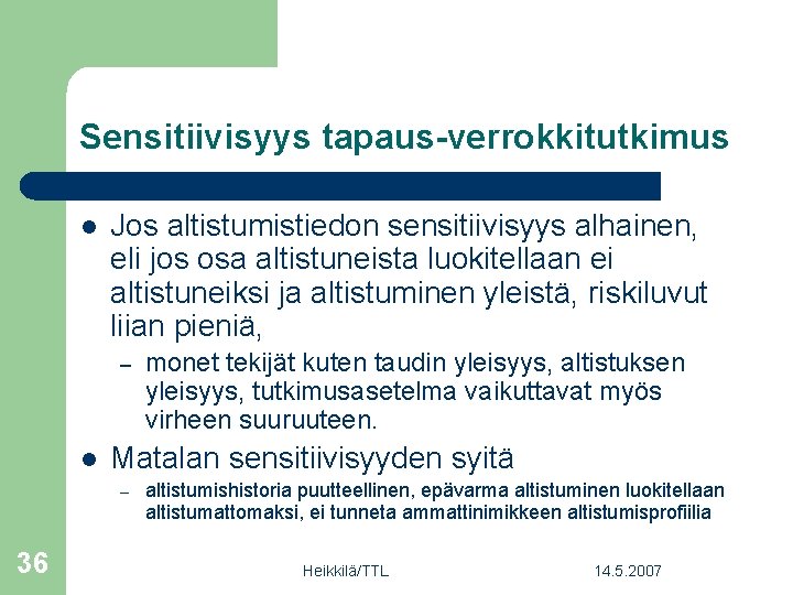 Sensitiivisyys tapaus-verrokkitutkimus l Jos altistumistiedon sensitiivisyys alhainen, eli jos osa altistuneista luokitellaan ei altistuneiksi