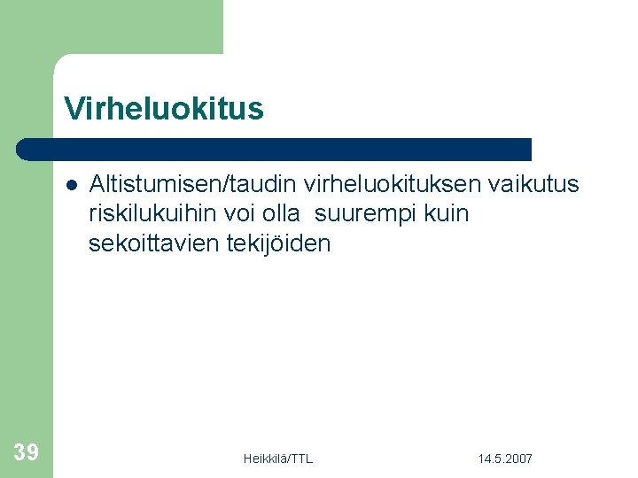 Virheluokitus l 39 Altistumisen/taudin virheluokituksen vaikutus riskilukuihin voi olla suurempi kuin sekoittavien tekijöiden Heikkilä/TTL