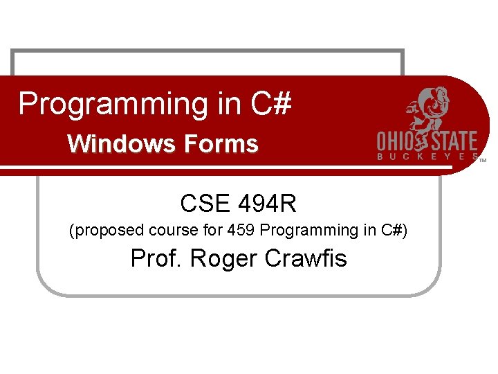 Programming in C# Windows Forms CSE 494 R (proposed course for 459 Programming in