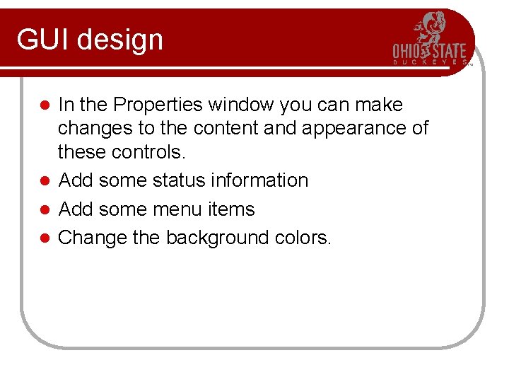 GUI design In the Properties window you can make changes to the content and