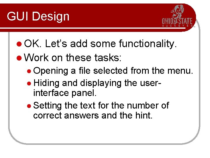 GUI Design l OK. Let’s add some functionality. l Work on these tasks: l