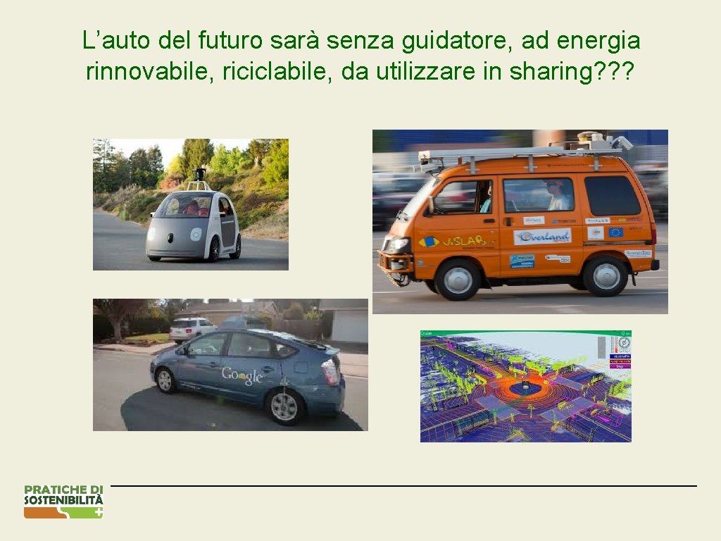 L’auto del futuro sarà senza guidatore, ad energia rinnovabile, riciclabile, da utilizzare in sharing?